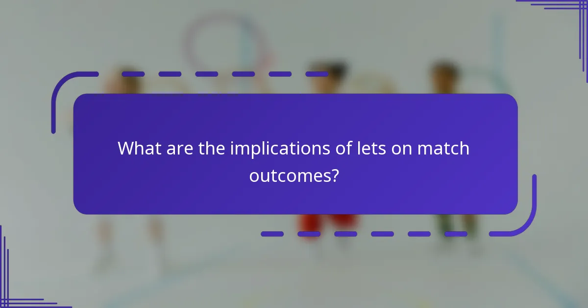 ¿Cuáles son las implicaciones de los lets en los resultados del partido?